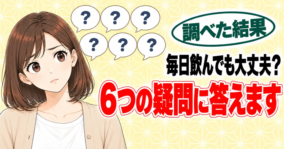 毎日飲んでも大丈夫？6つの疑問に答えます、と吹き出し6つと首をかしげるナナのバナー