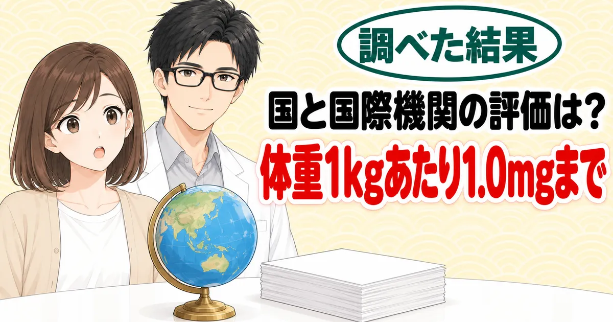 国と国際機関の評価は?体重1kgあたり1.0mgまで、と地球儀と書類を前に話すセイジとナナのバナー