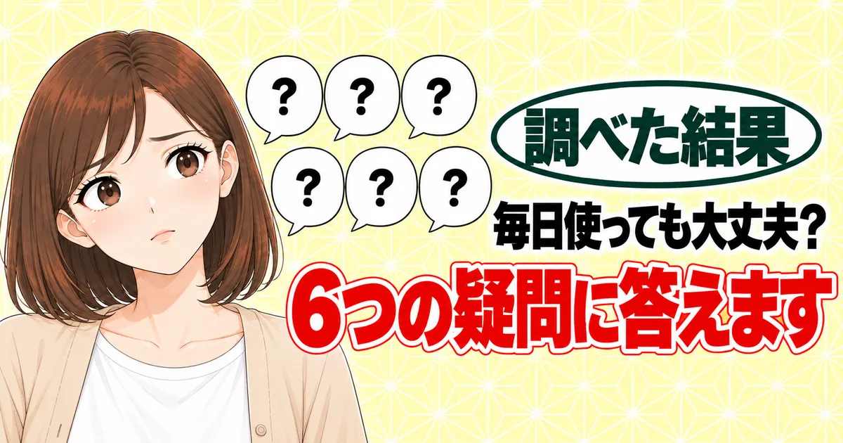毎日使っても大丈夫?6つの疑問に答えます、と6つの吹き出しの横で首をかしげるナナのバナー