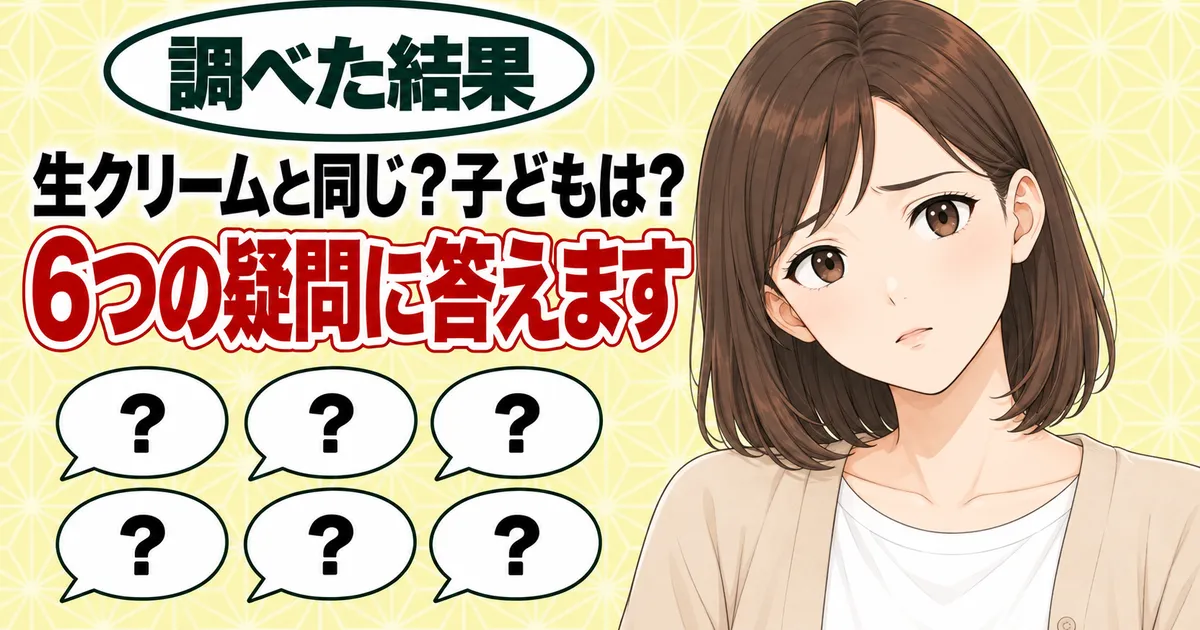生クリームと同じ？子どもは？6つの疑問に答えます、と首をかしげるナナと吹き出し6つのバナー