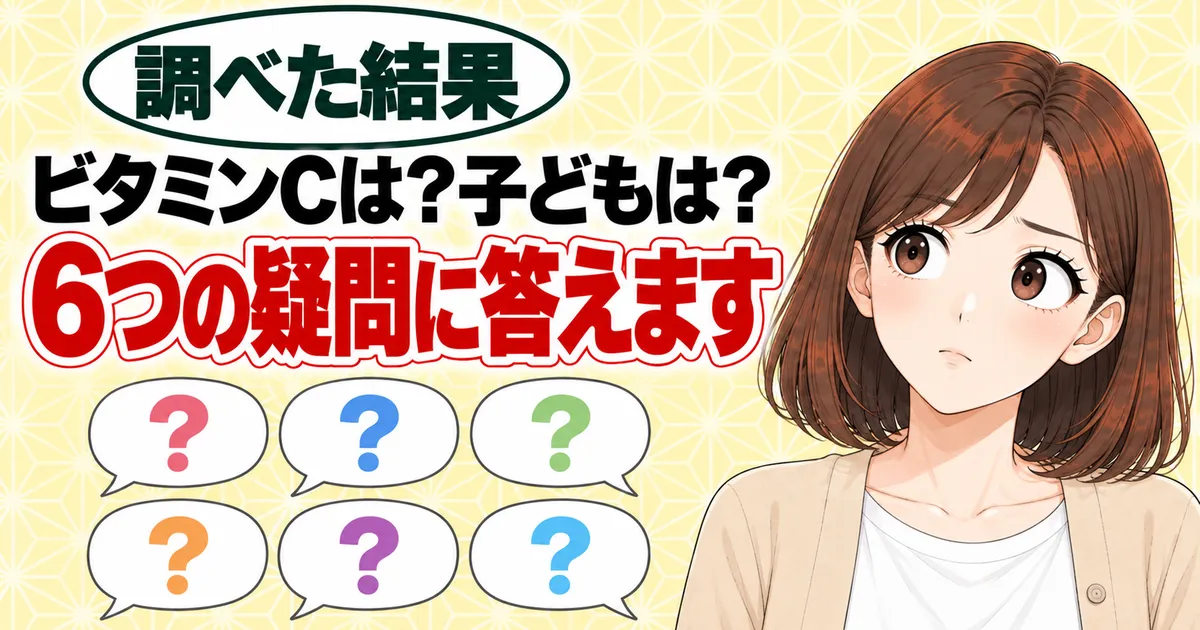 ビタミンCは？子どもは？6つの疑問に答えます、と首をかしげるナナと吹き出し6つのバナー
