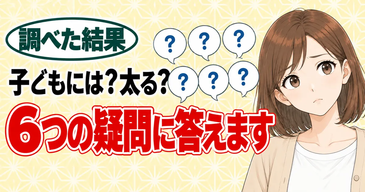 子どもには？太る？6つの疑問に答えます、と6つの吹き出しの横で首をかしげるナナのバナー