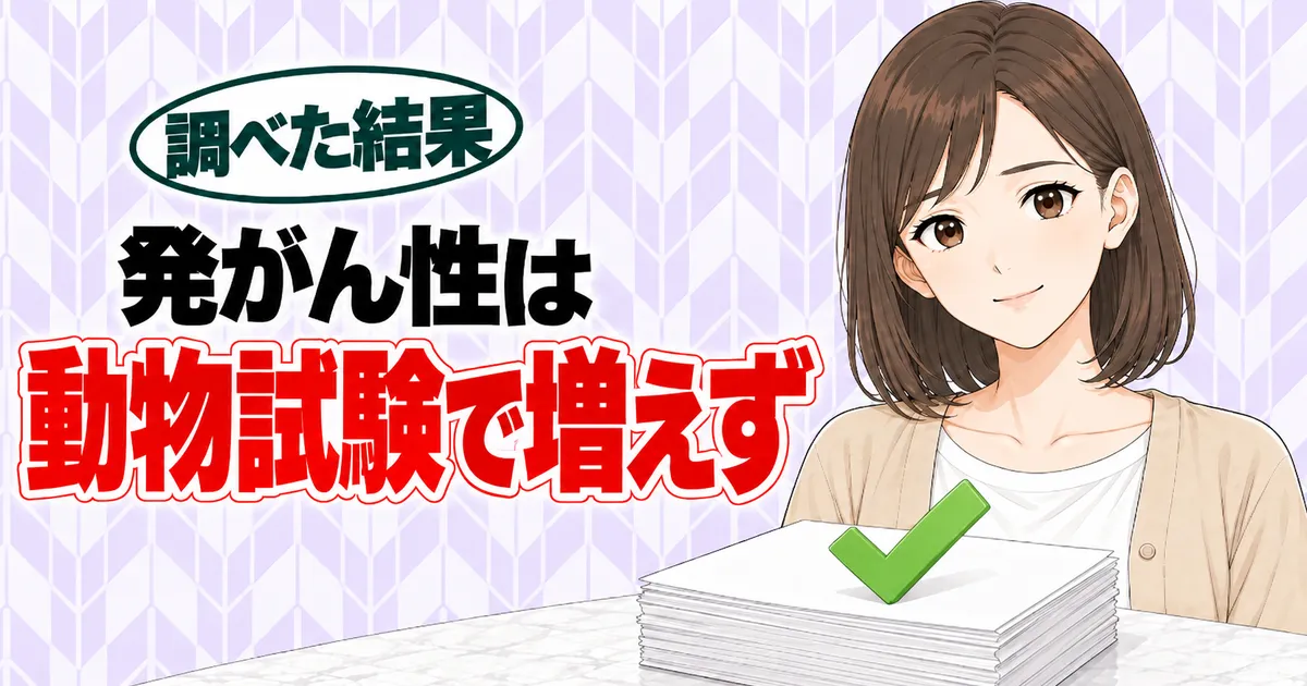 発がん性と安全性のバナー。発がん性は動物試験で増えずと書かれ、書類とチェックマークを前にほっとするナナ